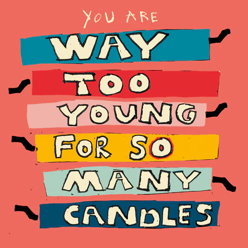 you are way too young for so many candles card by poet and painter